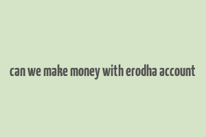 can we make money with erodha account