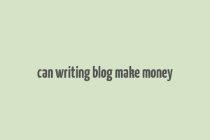 can writing blog make money