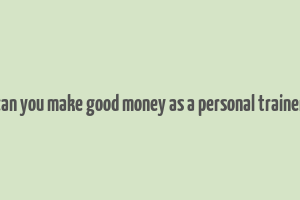 can you make good money as a personal trainer