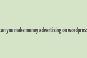 can you make money advertising on wordpress