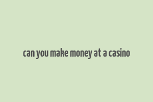 can you make money at a casino