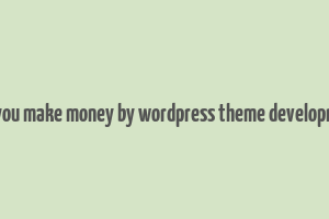 can you make money by wordpress theme development