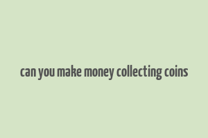 can you make money collecting coins