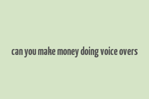 can you make money doing voice overs