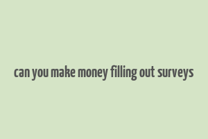 can you make money filling out surveys