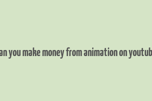 can you make money from animation on youtube