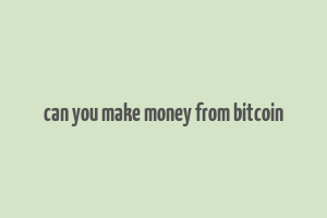 can you make money from bitcoin