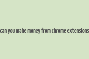 can you make money from chrome extensions