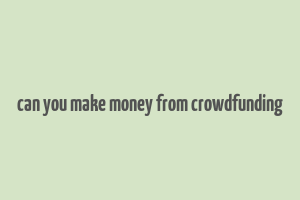 can you make money from crowdfunding