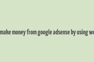 can you make money from google adsense by using wordpress