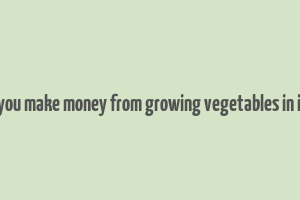 can you make money from growing vegetables in india