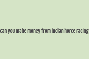 can you make money from indian horce racing