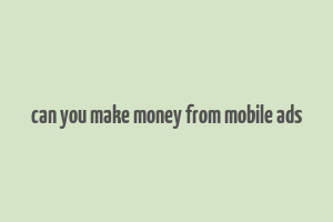 can you make money from mobile ads