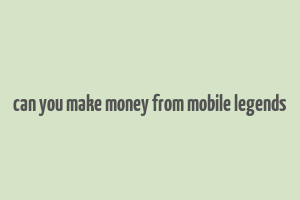 can you make money from mobile legends