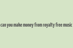 can you make money from royalty free music