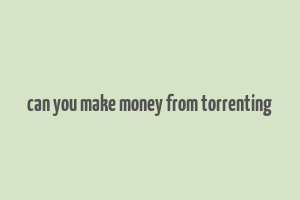 can you make money from torrenting