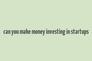 can you make money investing in startups