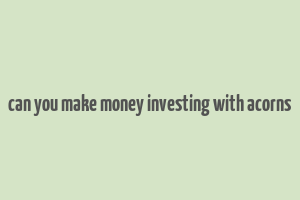 can you make money investing with acorns