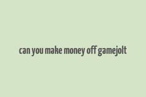 can you make money off gamejolt