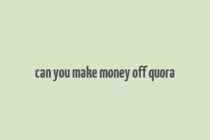 can you make money off quora