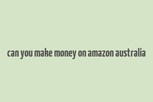 can you make money on amazon australia