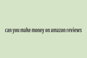 can you make money on amazon reviews