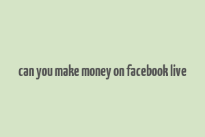 can you make money on facebook live