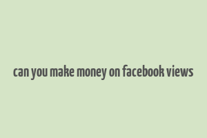 can you make money on facebook views