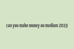 can you make money on medium 2019