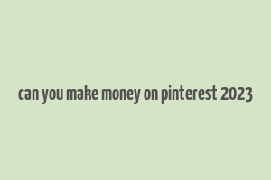 can you make money on pinterest 2023