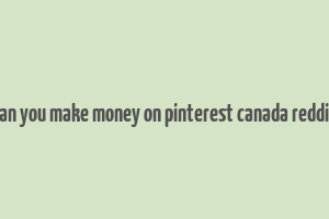 can you make money on pinterest canada reddit