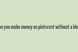 can you make money on pinterest without a blog