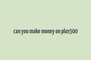 can you make money on plus500