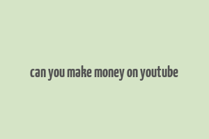 can you make money on youtube