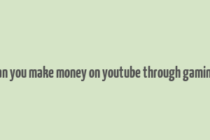 can you make money on youtube through gaming