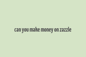 can you make money on zazzle