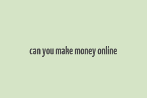 can you make money online