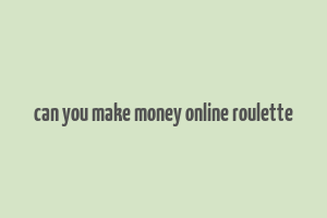 can you make money online roulette