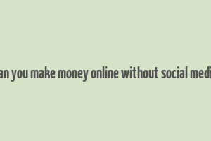 can you make money online without social media