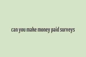 can you make money paid surveys