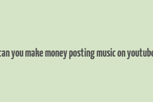 can you make money posting music on youtube