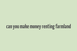 can you make money renting farmland