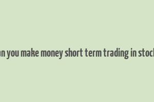 can you make money short term trading in stocks