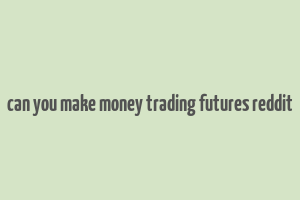 can you make money trading futures reddit