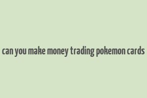 can you make money trading pokemon cards