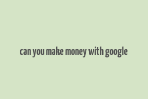 can you make money with google