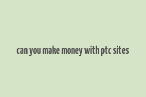 can you make money with ptc sites