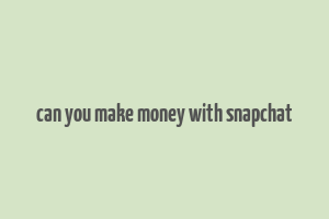 can you make money with snapchat