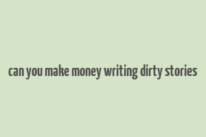 can you make money writing dirty stories