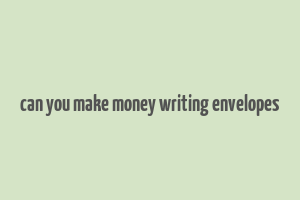 can you make money writing envelopes